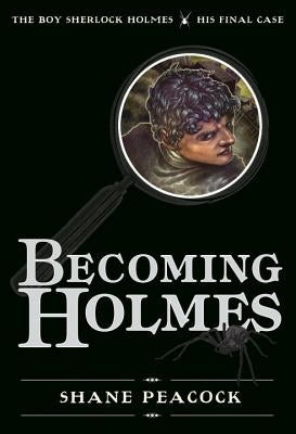 Becoming Holmes: The Boy Sherlock Holmes, His Final Case by Peacock, Shane