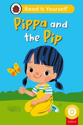 Pippa and the Pip (Phonics Step 2): Read It Yourself - Level 0 Beginner Reader by Ladybird