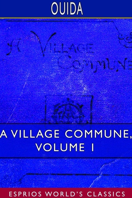 A Village Commune, Volume 1 (Esprios Classics): In Two Volumes by Ouida