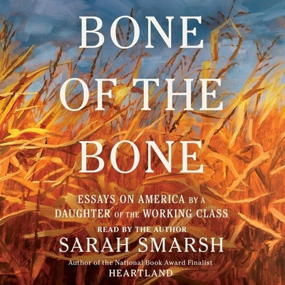 Bone of the Bone: Essays on America from a Daughter of the Working Class by Smarsh, Sarah