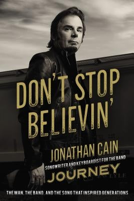 Don't Stop Believin': The Man, the Band, and the Song That Inspired Generations by Cain, Jonathan