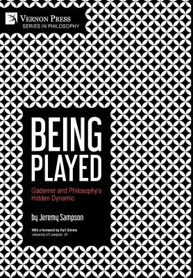 Being Played: Gadamer and Philosophy's Hidden Dynamic by Sampson, Jeremy