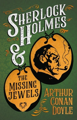 Sherlock Holmes and the Missing Jewels;A Collection of Short Mystery Stories - With Original Illustrations by Sidney Paget & Charles R. Macauley by Doyle, Arthur Conan