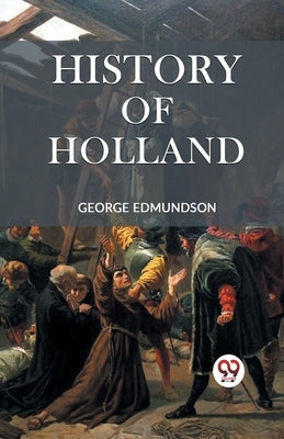 History of Holland by Edmundson, George