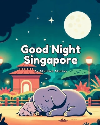 Good Night Singapore: A Bedtime Adventure Through Singapore's Iconic Landmarks by Stories, Starfish