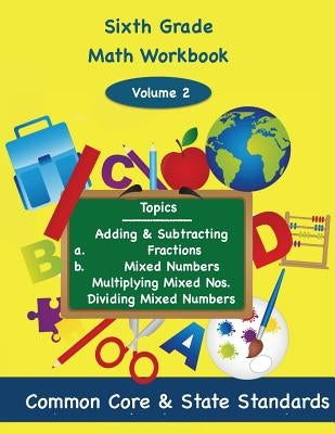 Sixth Grade Math Volume 2: Adding and Subtracting a.) Fractions 2.) Mixed Numbers, Multiplying Mixed Numbers, Dividing Mixed Numbers by DeLuca, Todd