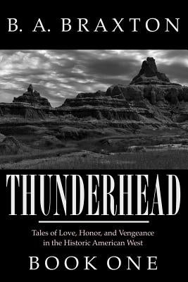 Thunderhead, Book One: Tales of Love, Honor, and Vengeance in the Historic American West by Braxton, B. a.