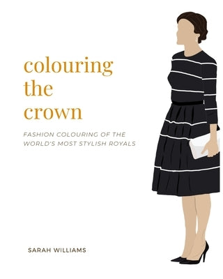 Colouring the Crown: Royal Fashion Colouring by Williams, Sarah