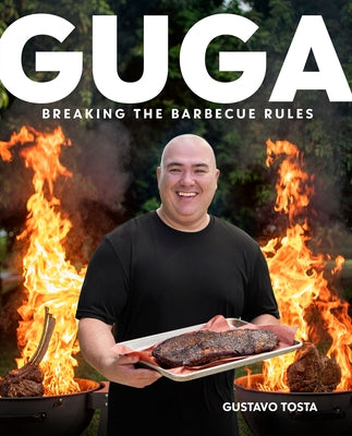 Guga: Breaking the Barbecue Rules by Tosta, Gustavo