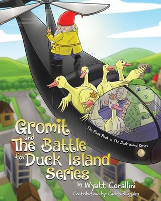 Gromit and The Battle For Duck Island: The First Book in The Duck Island Series by Corallini, Wyatt