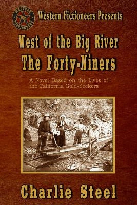 West of the Big River: The Forty-niners by Steel, Charlie