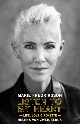 Listen to My Heart: Life, Love & Roxette by Fredriksson, Marie