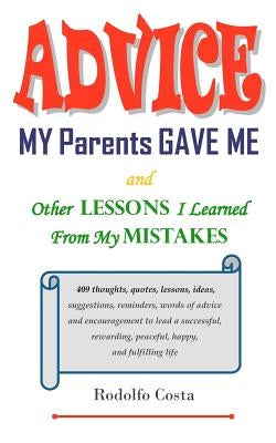 Advice My Parents Gave Me: and Other Lessons I Learned From My Mistakes by Costa, Rodolfo