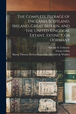 The Complete Peerage of England, Scotland, Ireland, Great Britain, and the United Kingdom: Extant, Extinct, or Dormant: 2 by Cokayne, George E. 1825-1911