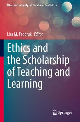 Ethics and the Scholarship of Teaching and Learning by Fedoruk, Lisa M.