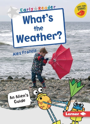 What's the Weather?: An Alien's Guide by Francis, Alex