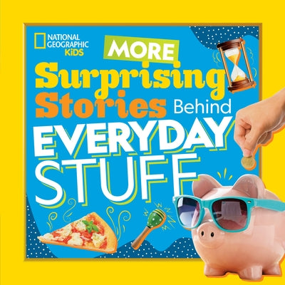 More Surprising Stories Behind Everyday Stuff by National Geographic Kids