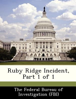 Ruby Ridge Incident, Part 1 of 1 by The Federal Bureau of Investigation (Fbi