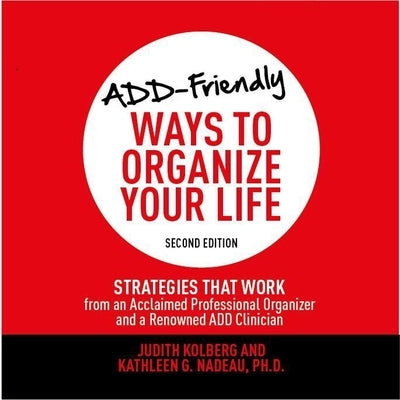 Add-Friendly Ways to Organize Your Life Second Edition Lib/E: Strategies That Work from an Acclaimed Professional Organizer and a Renowned Add Clinici by Gavin, Marguerite