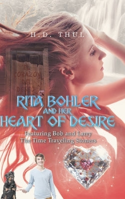 Rita Bohler and Her Heart of Desire: Featuring Bob and Larry The Time Traveling Stoners by Thul, H. D.