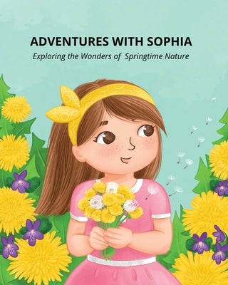 Adventures with Sophia: Exploring the Wonders of Springtime Nature by Pavlova, Silvi