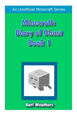 Diary of Ghast: Minecraft by Weathers, Karl