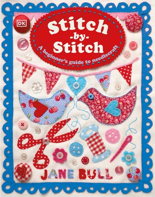 Stitch-By-Stitch: A Beginner's Guide to Needlecraft by Bull, Jane