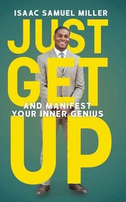 Just Get Up: And Manifest Your Inner Genius by Miller, Isaac Samuel