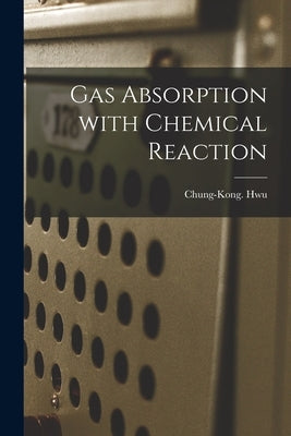 Gas Absorption With Chemical Reaction by Hwu, Chung-Kong