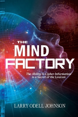 The Mind Factory: The Ability to Cipher Information is a Secret of the Lexicon by Odell Johnson, Larry