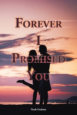 Forever I Promised You by Graham, Noah