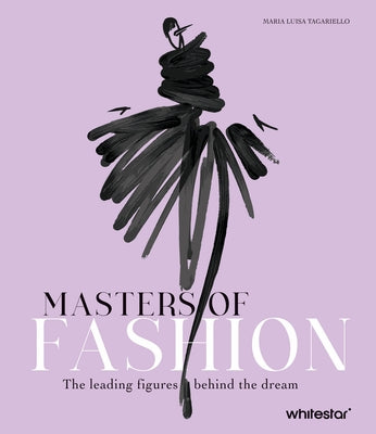 Masters of Fashion: The Leading Figures Behind the Dream by Tagariello, Maria Luisa