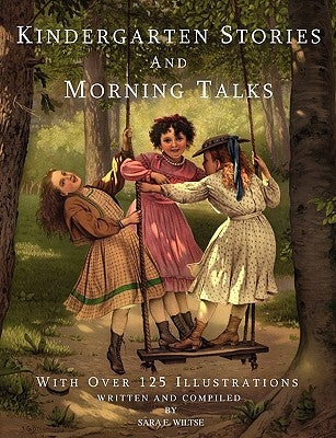 Kindergarten Stories and Morning Talks With Over 125 Illustrations by Wiltse, Sara E.