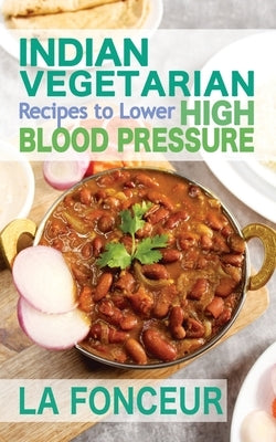 Indian Vegetarian Recipes to Lower High Blood Pressure (Black and White Edition): Delicious Vegetarian Recipes Based on Superfoods to Manage Hypertens by Fonceur, La