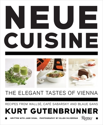 Neue Cuisine: The Elegant Tastes of Vienna: Recipes from Wallse, Cafe Sabarsky and Blaue Gans by Gutenbrunner, Kurt