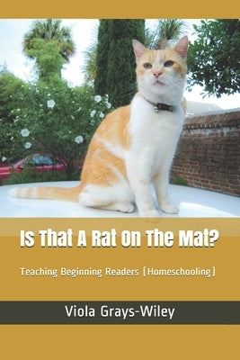 Is That A Rat On The Mat?: Teaching Beginning Readers (Homeschooling) by Grays-Wiley, Viola