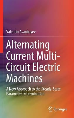 Alternating Current Multi-Circuit Electric Machines: A New Approach to the Steady-State Parameter Determination by Asanbayev, Valentin