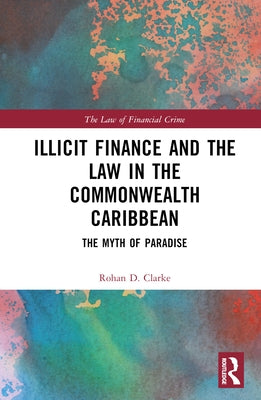 Illicit Finance and the Law in the Commonwealth Caribbean: The Myth of Paradise by Clarke, Rohan D.