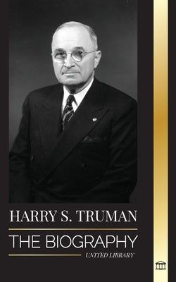 Harry S. Truman: The Biography of a Plain Speaking American President, Democratic Conventions and the Independent State of Israel by Library, United