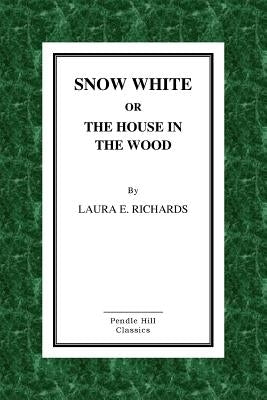 Snow-White or the House in the Wood by Richards, Laura E.