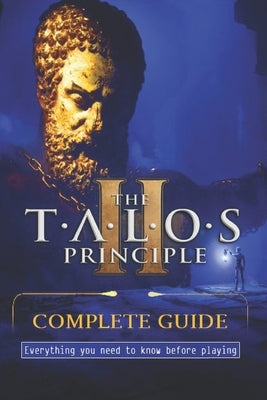 The Talos Principle 2 Complete Guide: Best Tips, Tricks, Strategies, Secrets and Much More by Jb