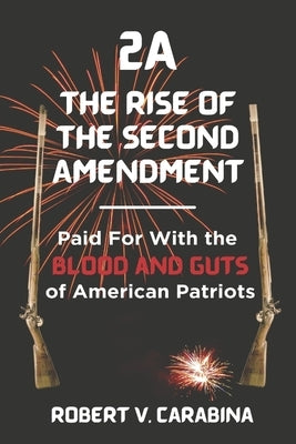 2a the Rise of the Second Amendment: Paid for with the Blood and Guts of American Patriots by Carabina, Robert V.