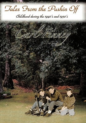 Tales from the Pushin Off: Childhood During the 1940's and 1950's by Finney, Carl