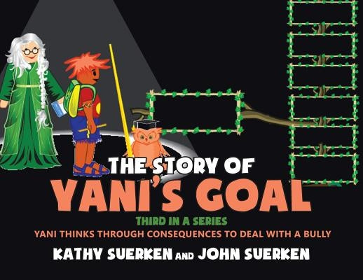 The Story of Yani's Goal: Yani Thinks Through Consequences to Deal with a Bully by Suerken, John