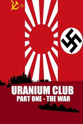 Uranium Club: Part one - The War by Walker, Shaun