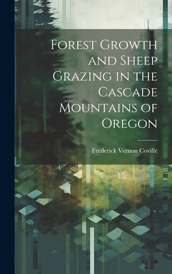 Forest Growth and Sheep Grazing in the Cascade Mountains of Oregon by Coville, Frederick Vernon