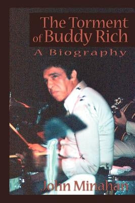 The Torment of Buddy Rich by Minahan, John