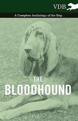 The Bloodhound - A Complete Anthology of the Dog - by Various