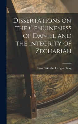 Dissertations on the Genuineness of Daniel and the Integrity of Zechariah by Hengstenberg, Ernst Wilhelm