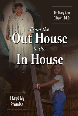 From the Out House to the In House: I Kept My Promise by Gibson, Ed D. Mary Ann